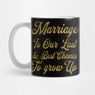 Marriage Is Our Last, Best Chance To Grow Up Mug